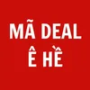MÃ DEAL Ê HỀÊÊÊ